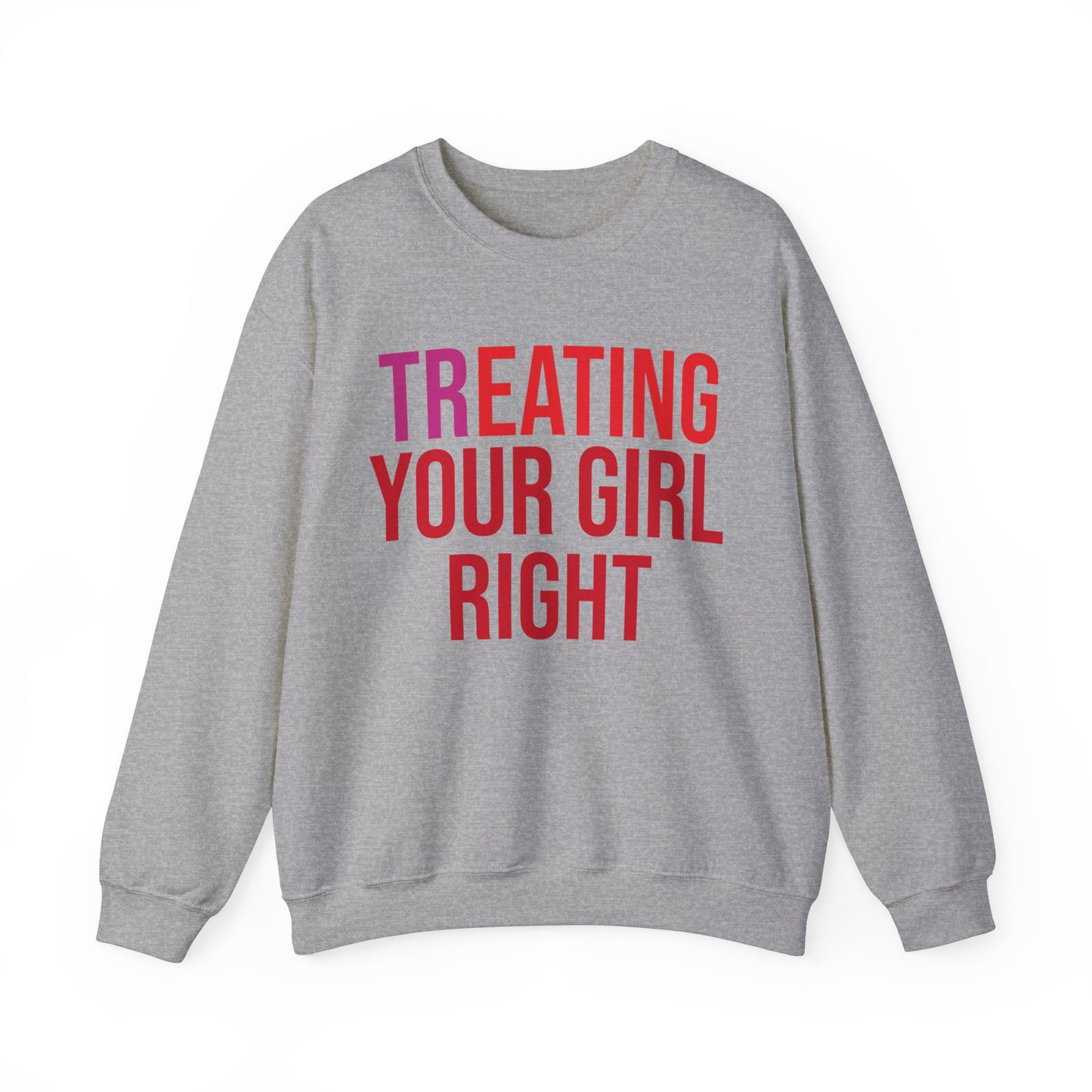 [Tr]eating Your Girl Right - Sweatshirt