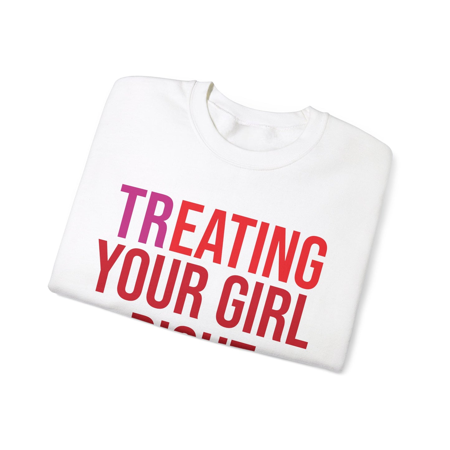 [Tr]eating Your Girl Right - Sweatshirt