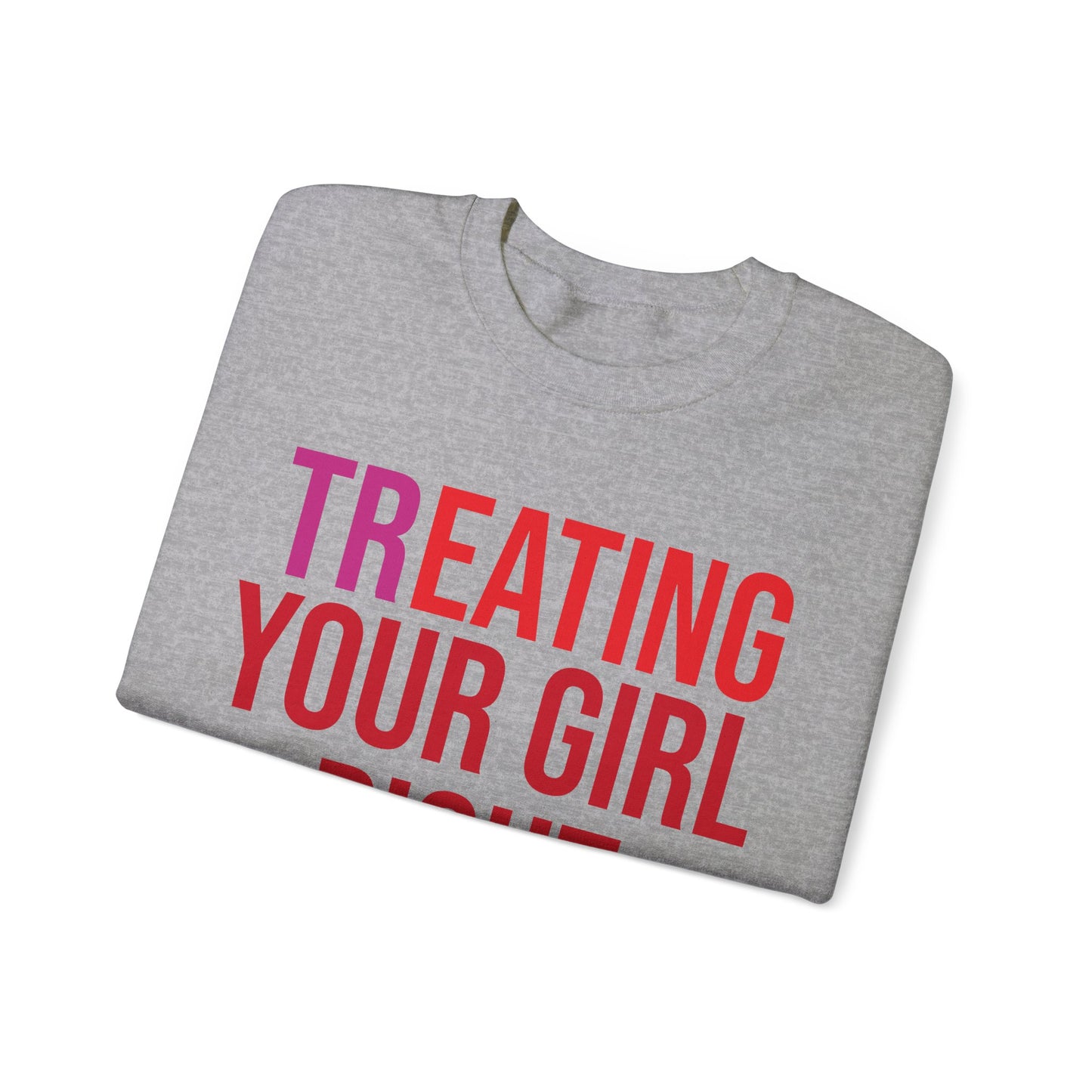 [Tr]eating Your Girl Right - Sweatshirt