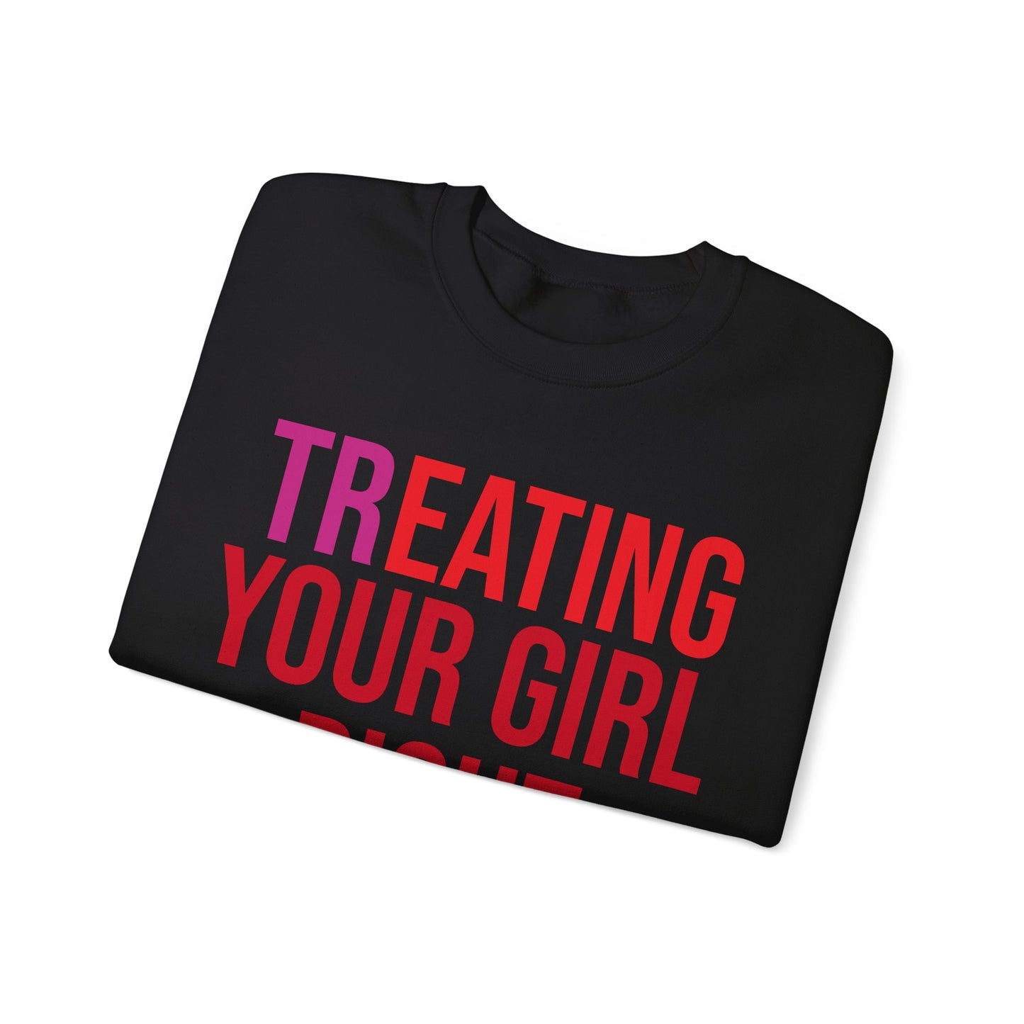 [Tr]eating Your Girl Right - Sweatshirt